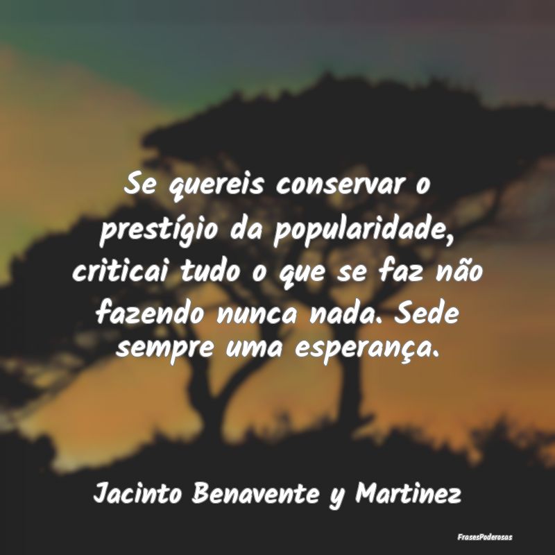 Se quereis conservar o prestígio da popularidade,...