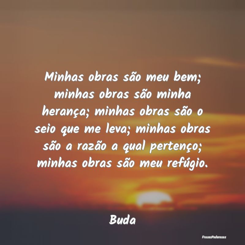 Minhas obras são meu bem; minhas obras são minha...