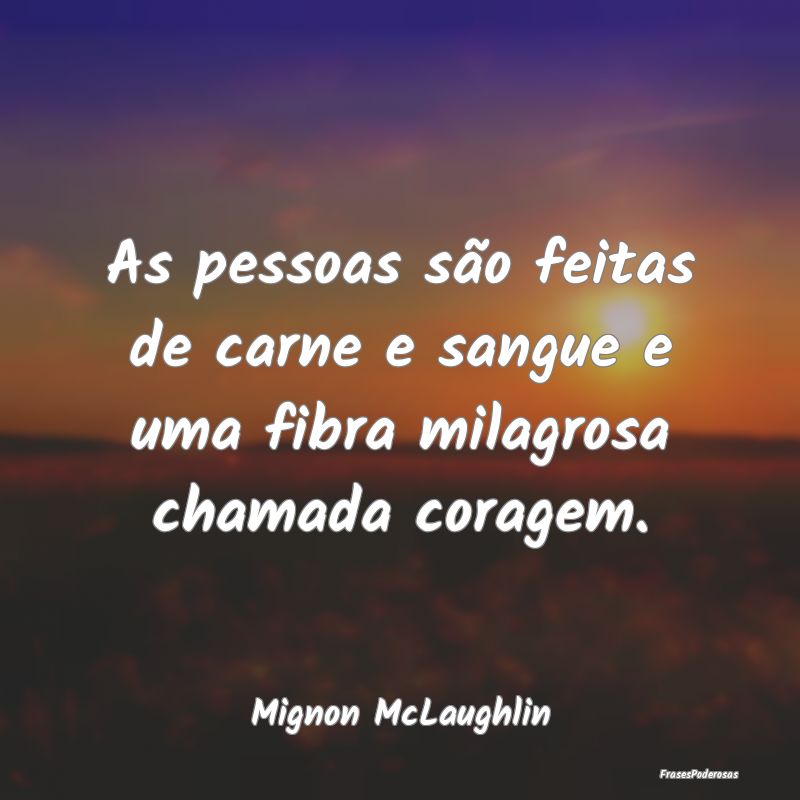 As pessoas são feitas de carne e sangue e uma fib...