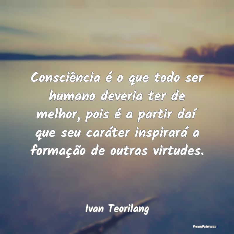 Consciência é o que todo ser humano deveria ter ...