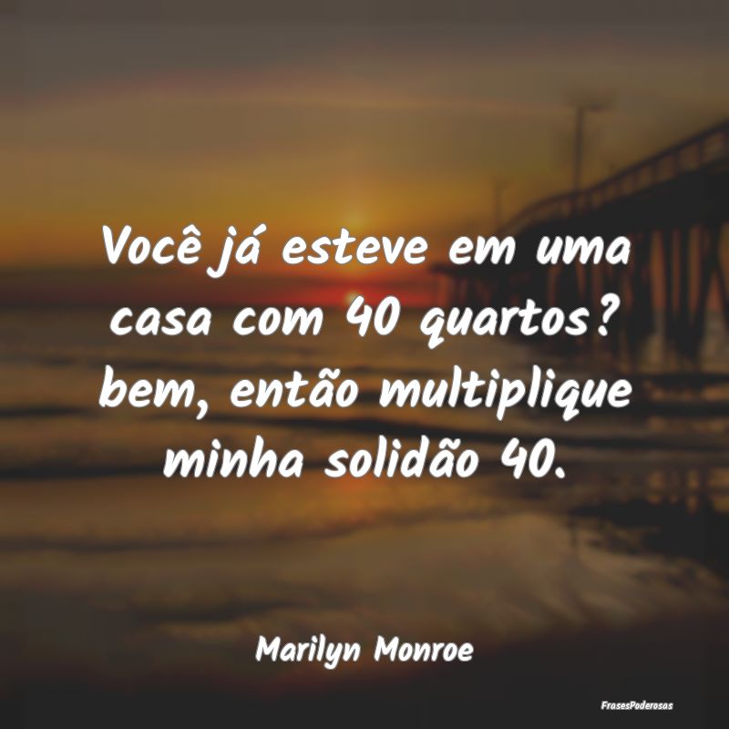 Você já esteve em uma casa com 40 quartos? bem, ...