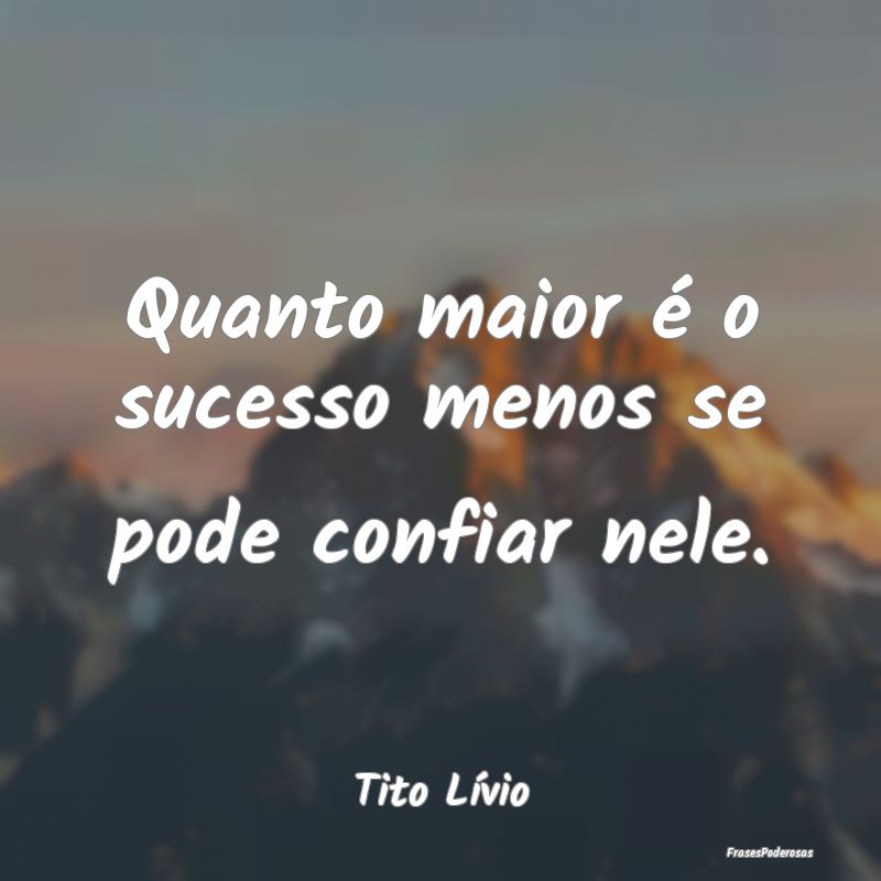 Quanto maior é o sucesso menos se pode confiar ne...