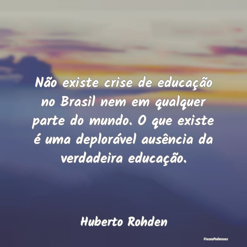 Não existe crise de educação no Brasil nem em q...