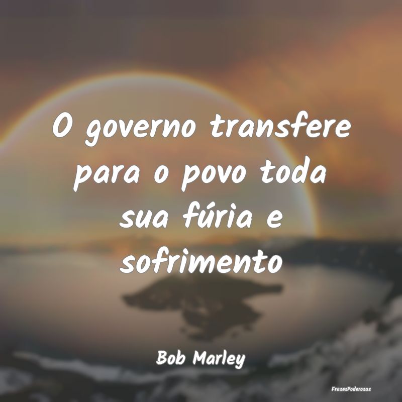 O governo transfere para o povo toda sua fúria e ...