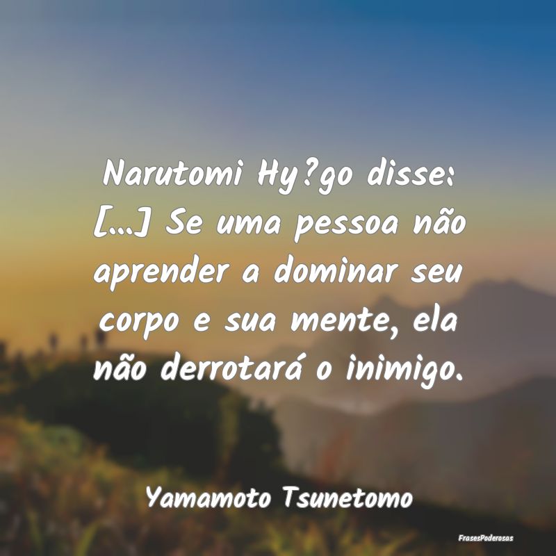 Narutomi Hy?go disse: [...] Se uma pessoa não apr...