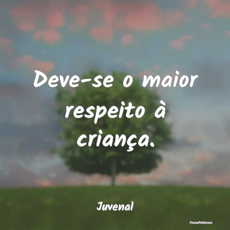 Deve-se o maior respeito à criança....