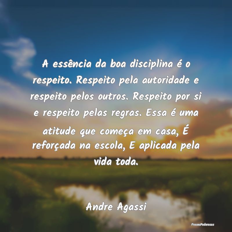 A essência da boa disciplina é o respeito. Respe...