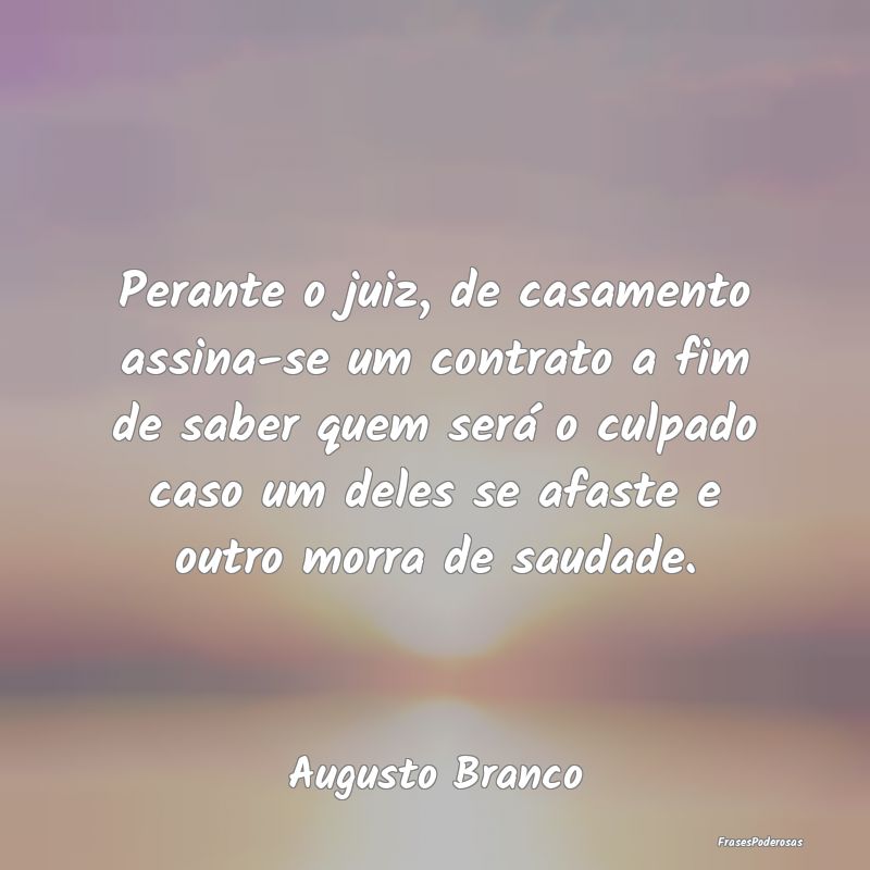 Perante o juiz, de casamento assina-se um contrato...