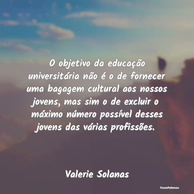 O objetivo da educação universitária não é o ...