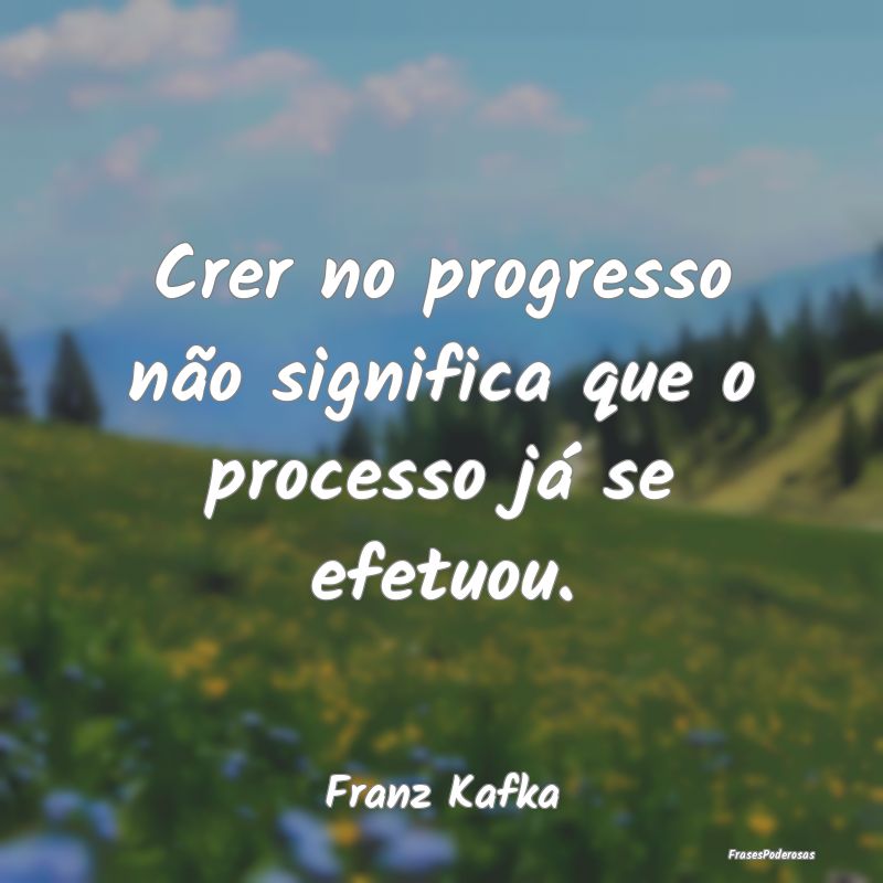 Crer no progresso não significa que o processo j...