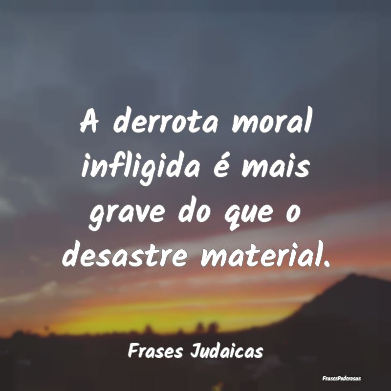 A derrota moral infligida é mais grave do que o d...