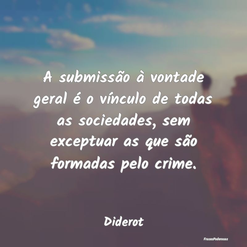 A submissão à vontade geral é o vínculo de tod...