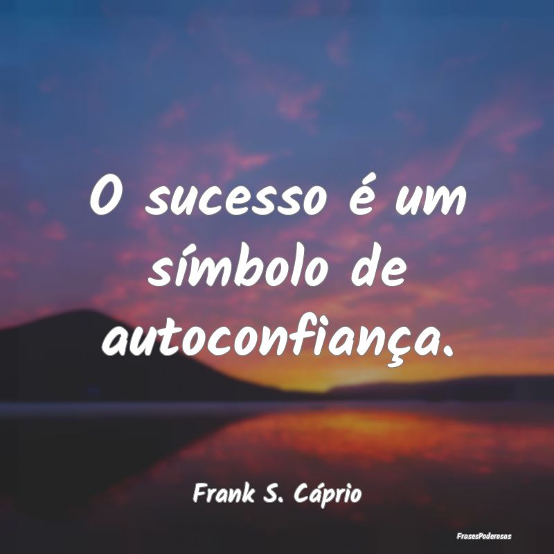 O sucesso é um símbolo de autoconfiança....