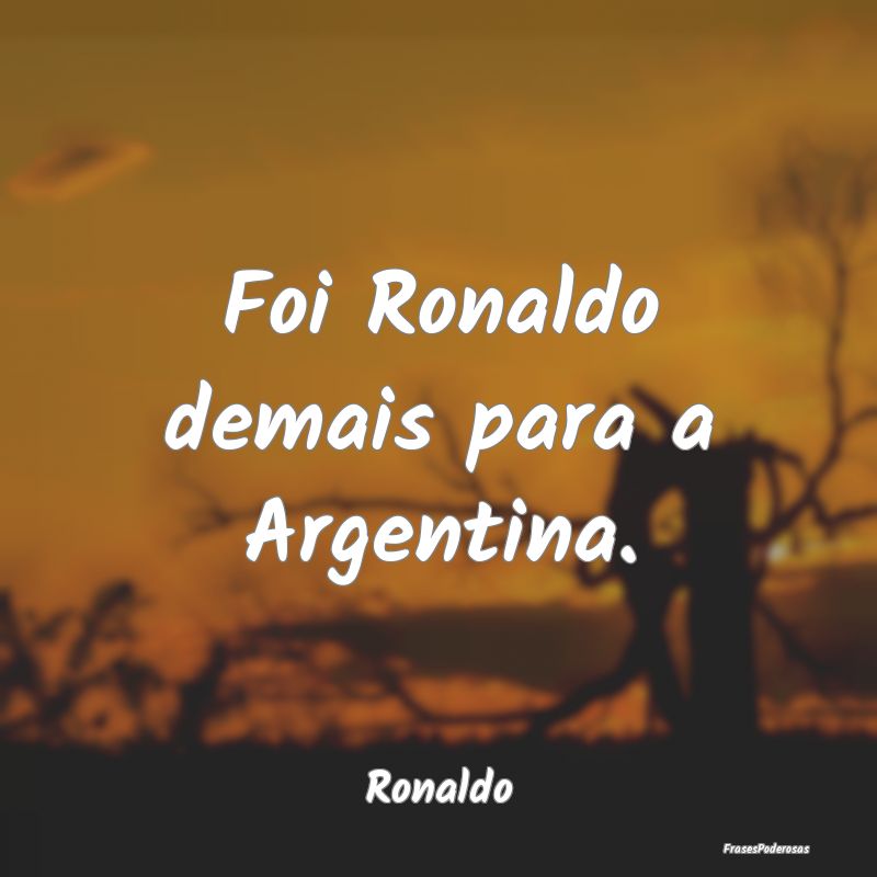 Foi Ronaldo demais para a Argentina....