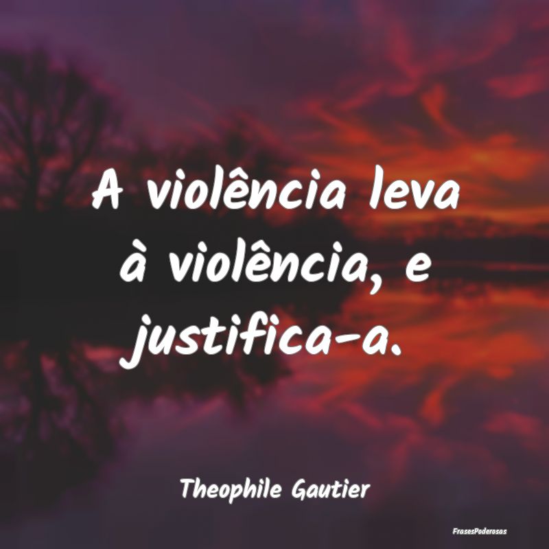 A violência leva à violência, e justifica-a....
