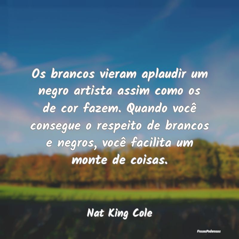 Os brancos vieram aplaudir um negro artista assim ...