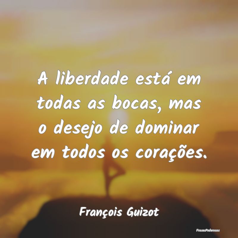 A liberdade está em todas as bocas, mas o desejo ...