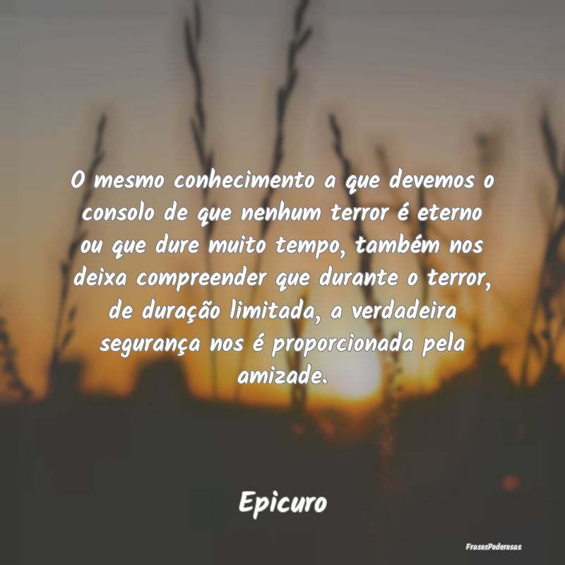 O mesmo conhecimento a que devemos o consolo de qu... O mesmo conhecimento a que devemos o consolo de qu...