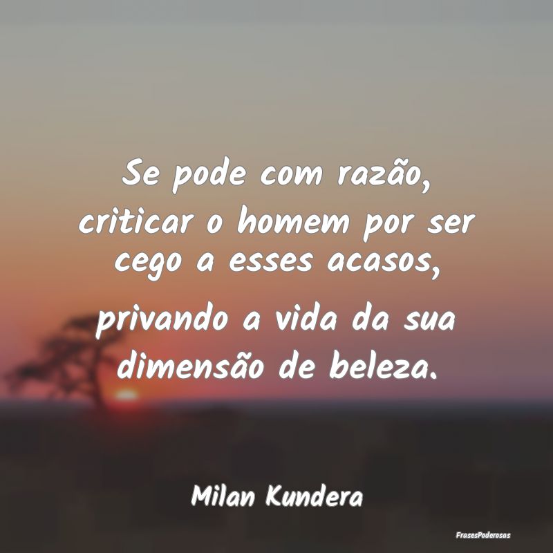 Se pode com razão, criticar o homem por ser cego ...