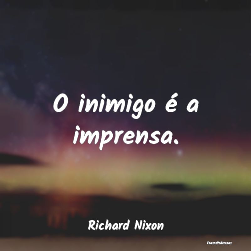 O inimigo é a imprensa....