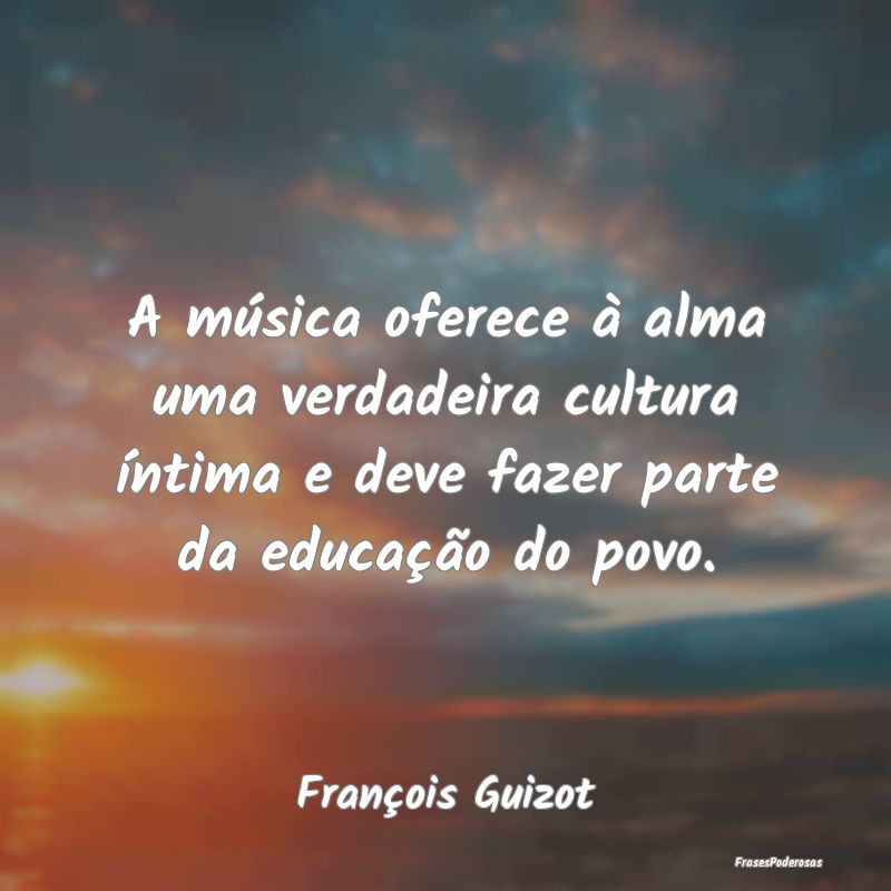 A música oferece à alma uma verdadeira cultura ...