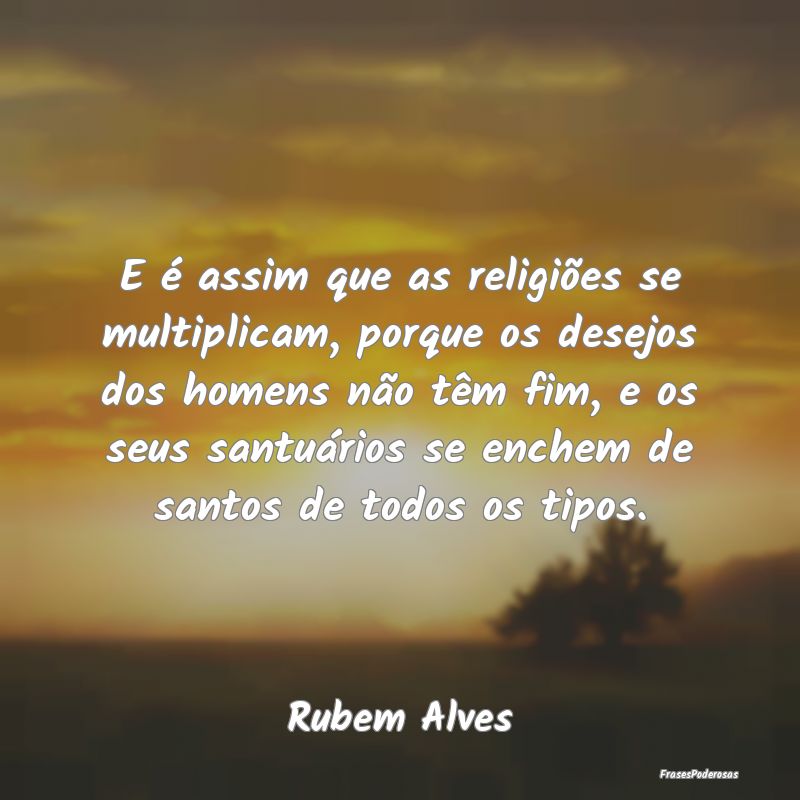 E é assim que as religiões se multiplicam, porqu...