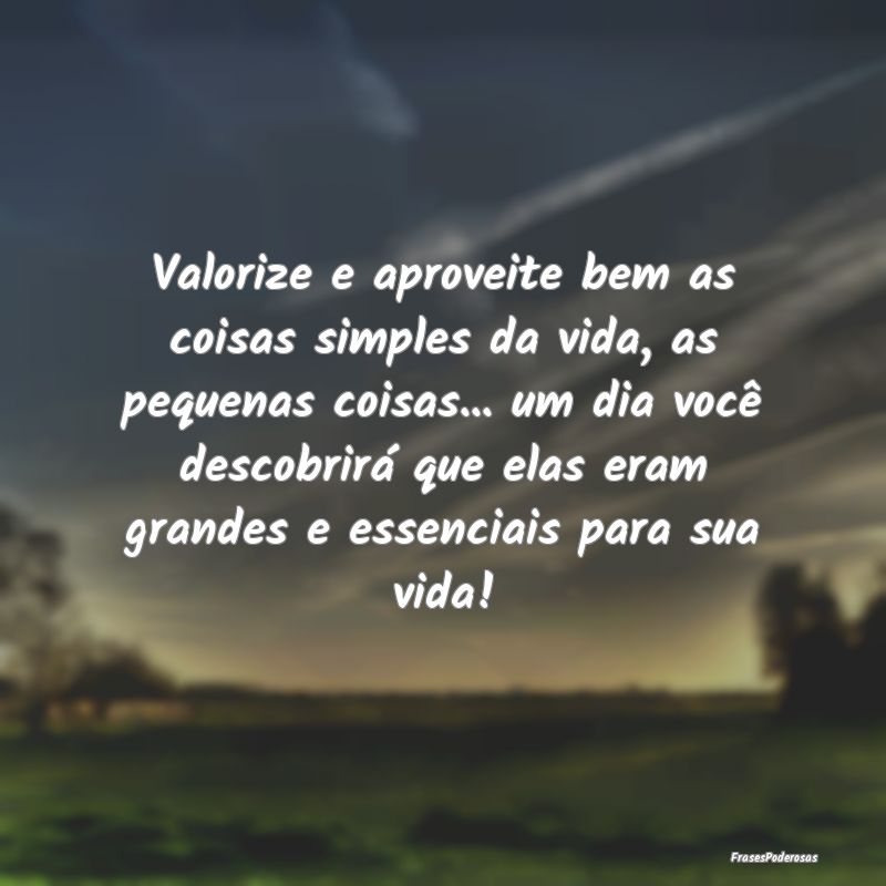 Valorize e aproveite bem as coisas simples da vida...