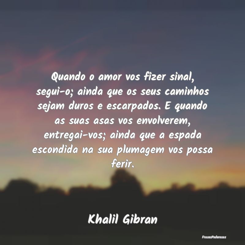 Quando o amor vos fizer sinal, segui-o; ainda que ...