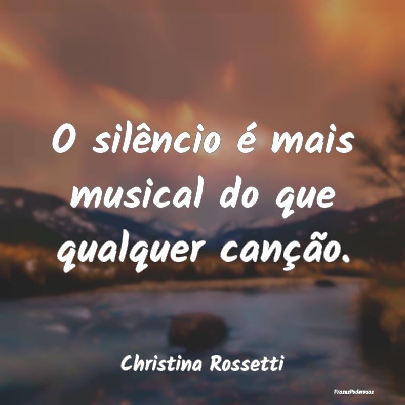 O silêncio é mais musical do que qualquer canç...