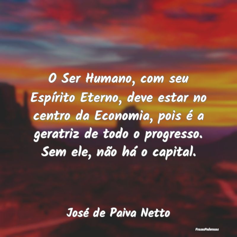 O Ser Humano, com seu Espírito Eterno, deve estar...