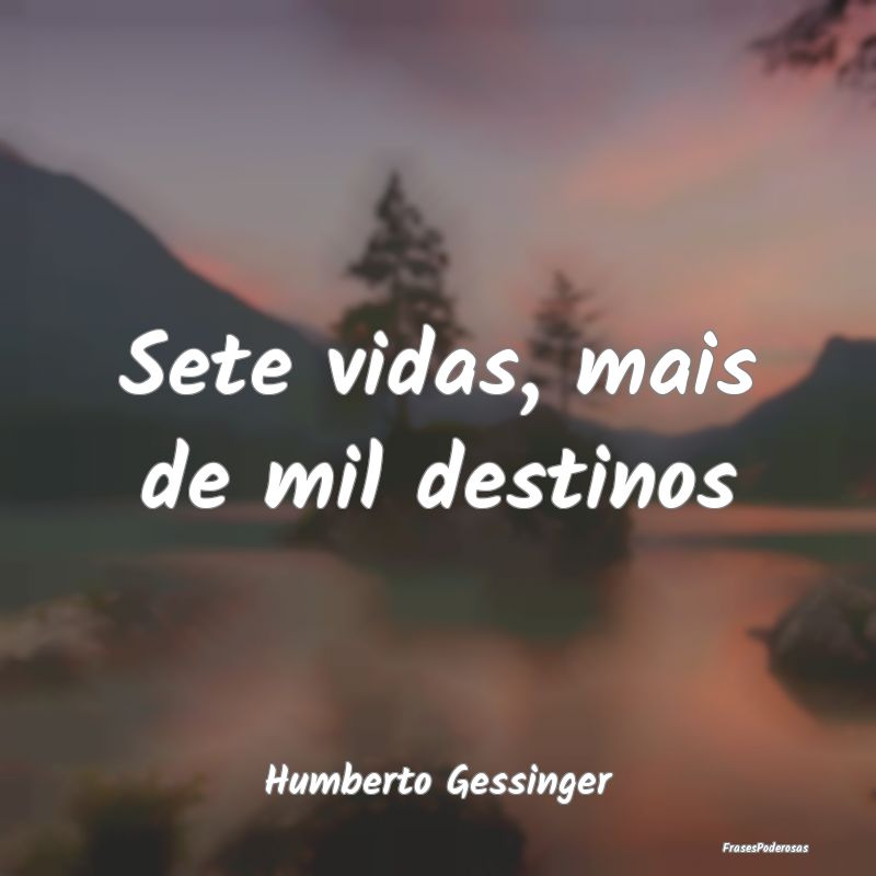 Frases de Destino - Sete vidas, mais de mil destinos...