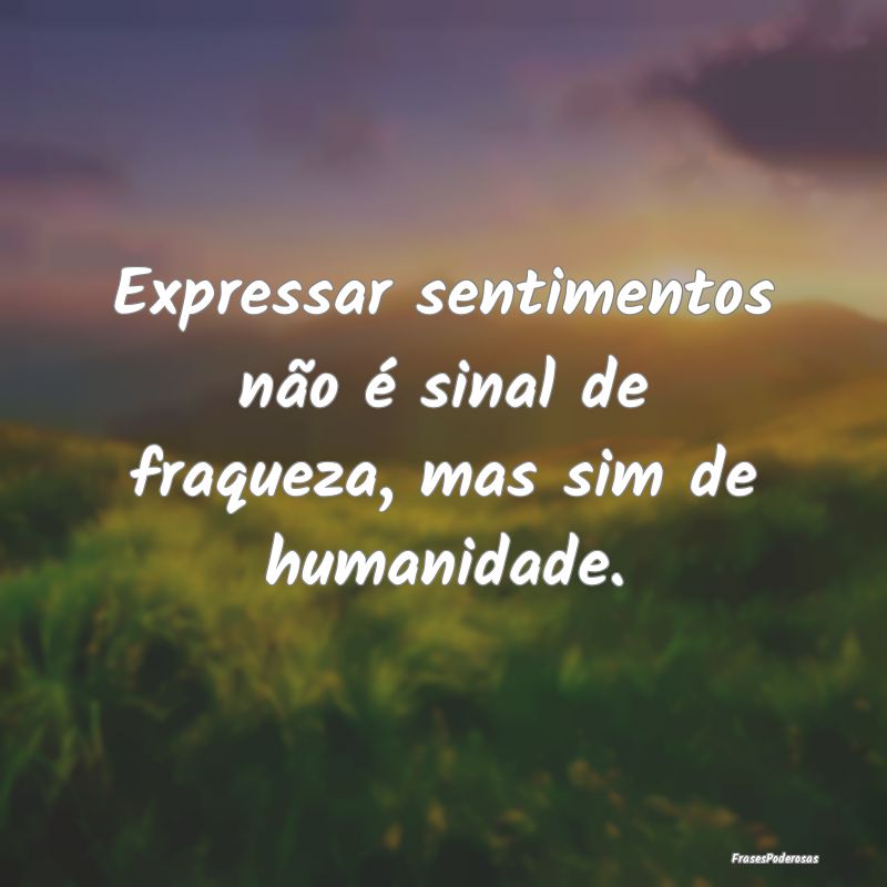 Expressar sentimentos não é sinal de fraqueza, m...