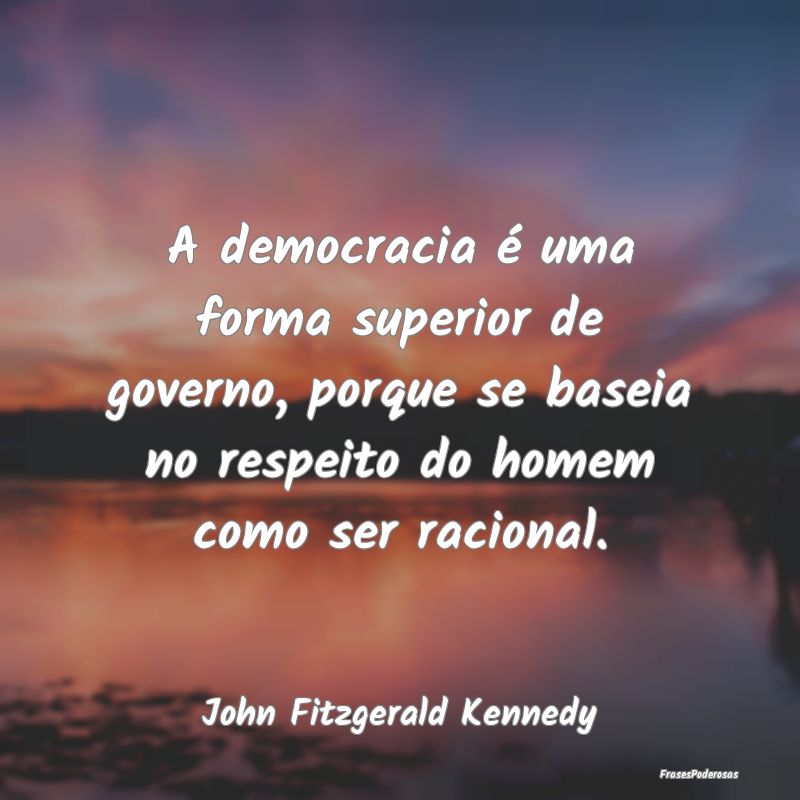 A democracia é uma forma superior de governo, por...