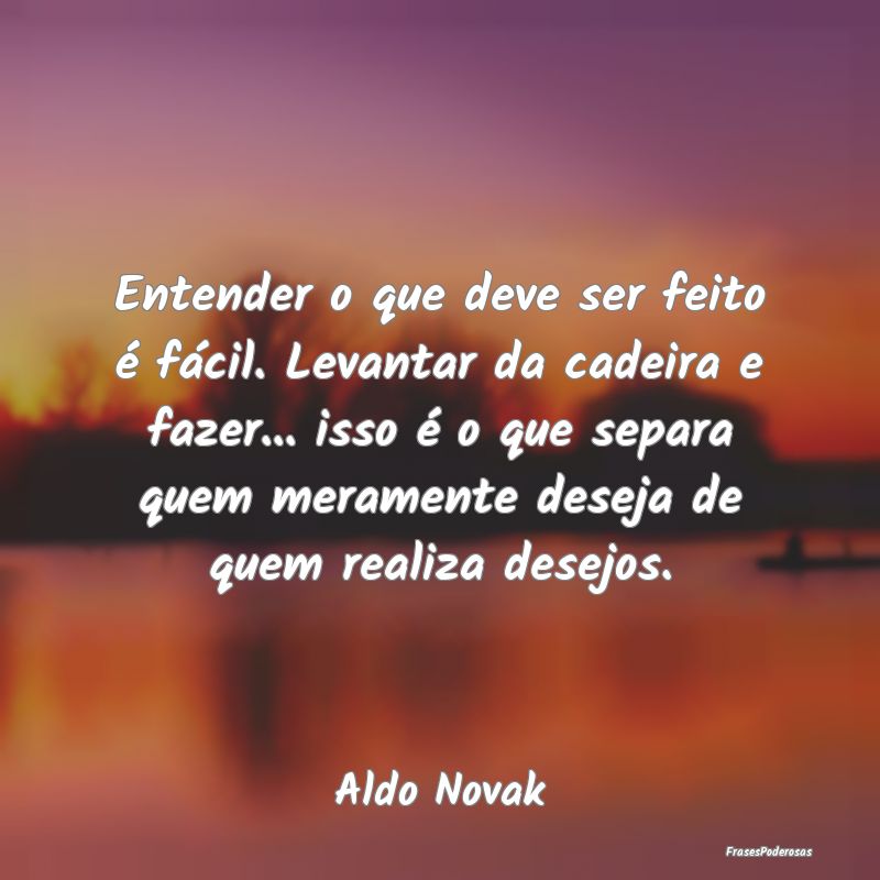 Entender o que deve ser feito é fácil. Levantar ...