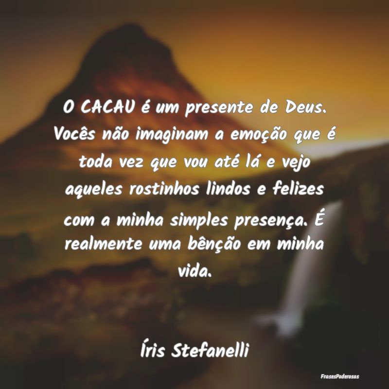 O CACAU é um presente de Deus. Vocês não imagin...