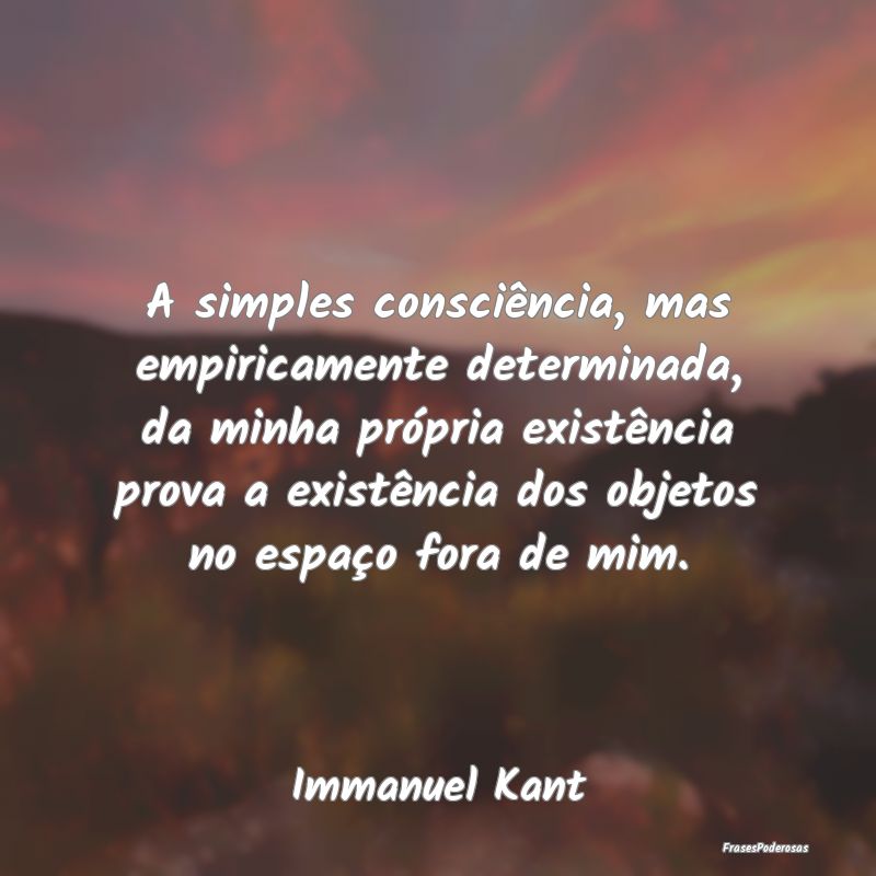 A simples consciência, mas empiricamente determin...