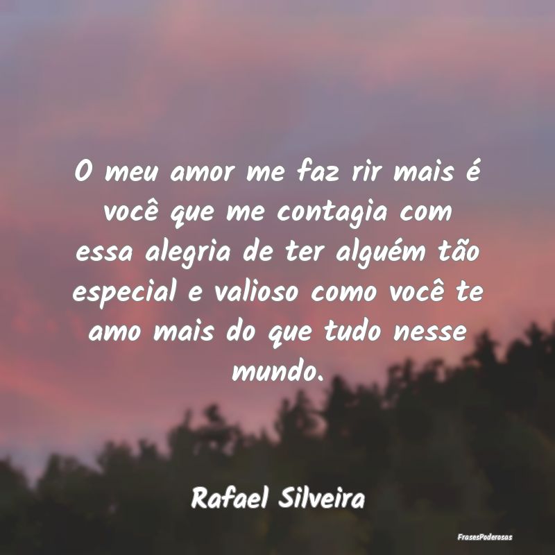 O meu amor me faz rir mais é você que me contagi...