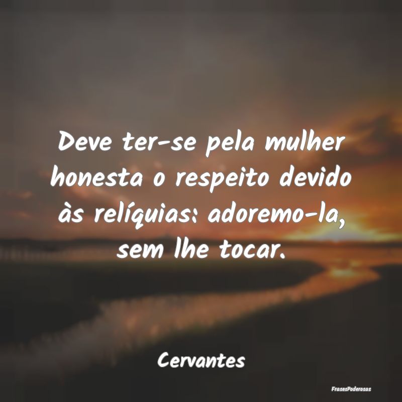 Deve ter-se pela mulher honesta o respeito devido ...