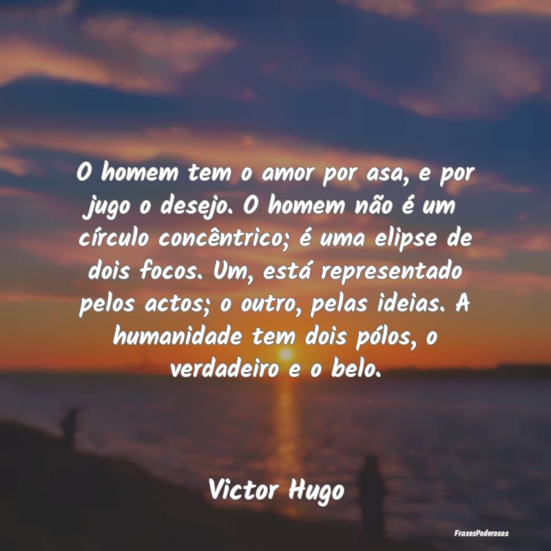 Frases de Desejo - O homem tem o amor por asa, e por jugo o desejo. O...