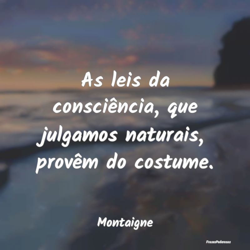 As leis da consciência, que julgamos naturais, pr...