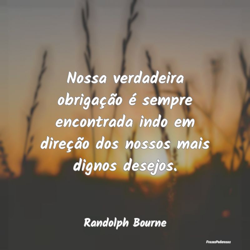Nossa verdadeira obrigação é sempre encontrada ... Nossa verdadeira obrigação é sempre encontrada ...