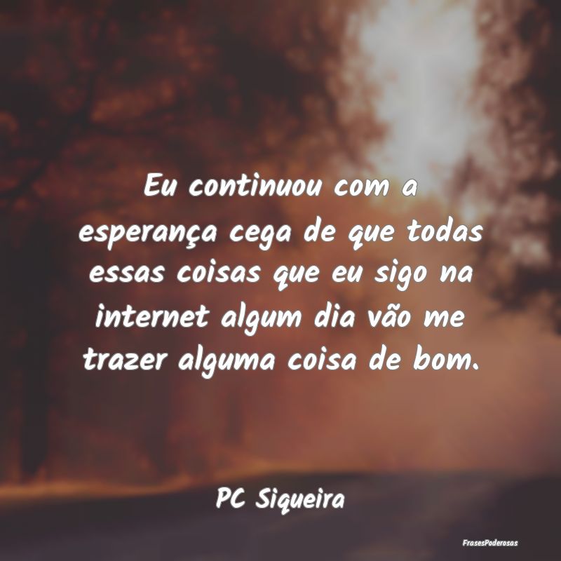 Eu continuou com a esperança cega de que todas es...