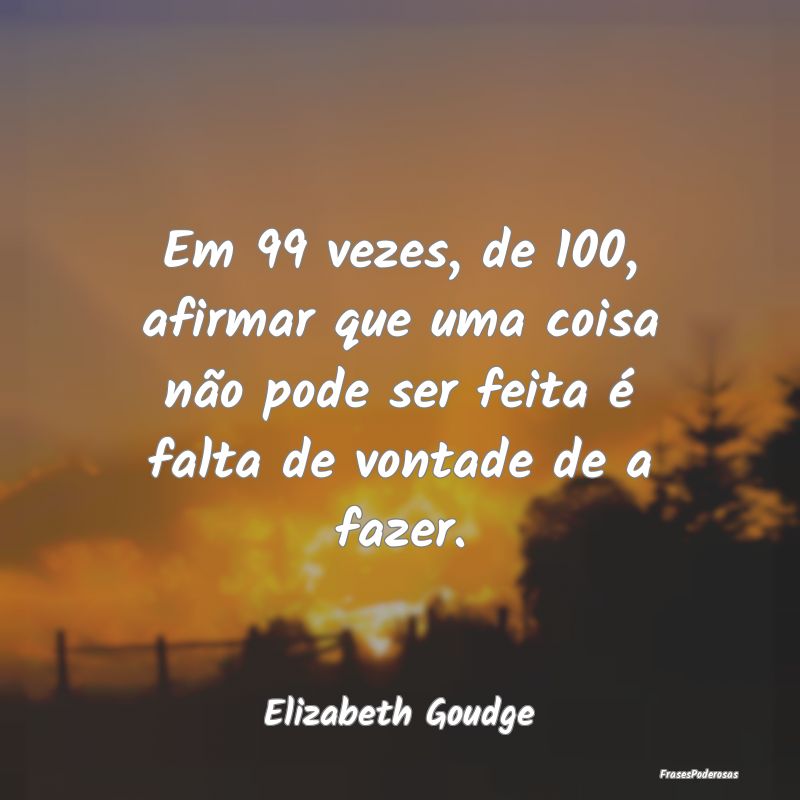 Em 99 vezes, de 100, afirmar que uma coisa não po...