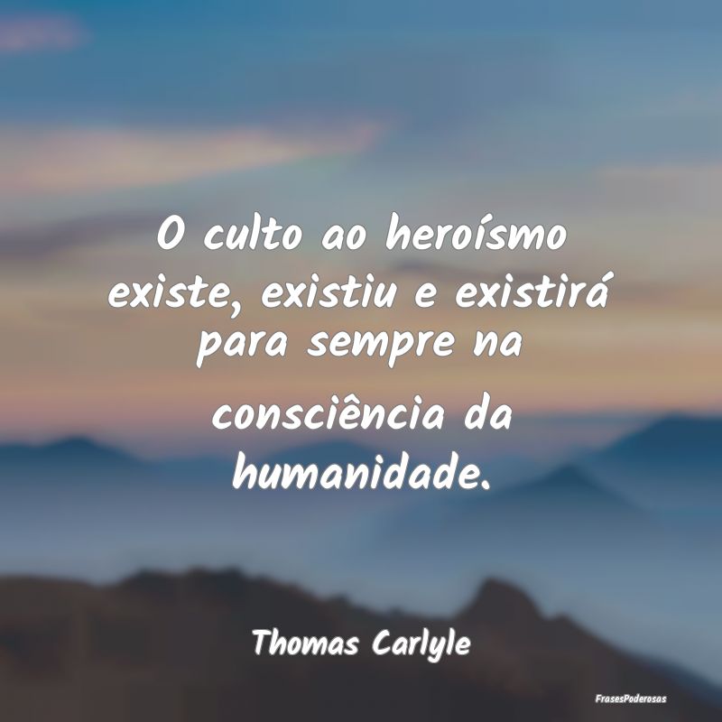 O culto ao heroísmo existe, existiu e existirá p...