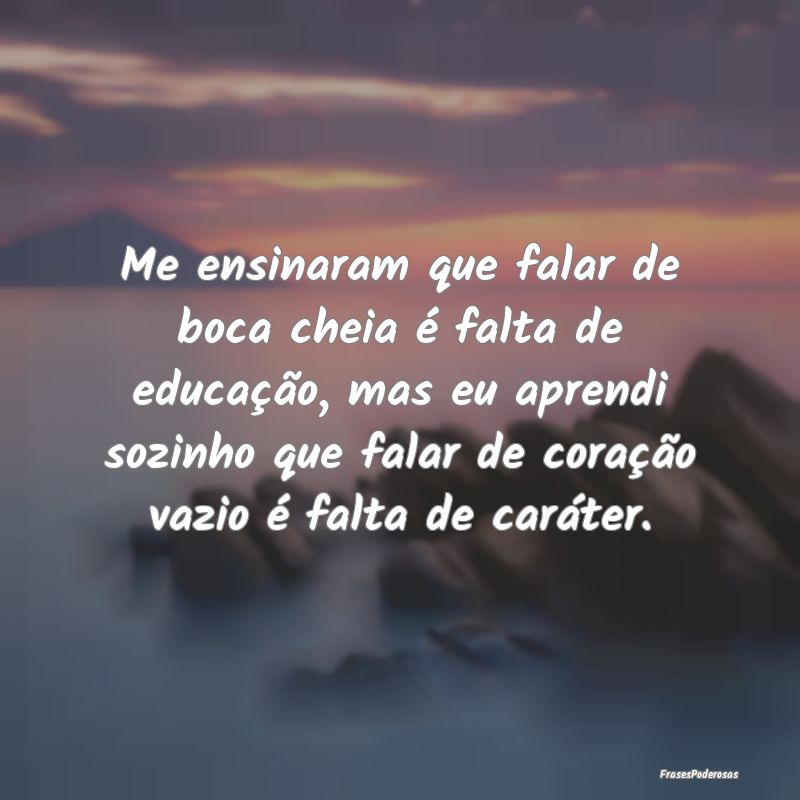 Me ensinaram que falar de boca cheia é falta de e...