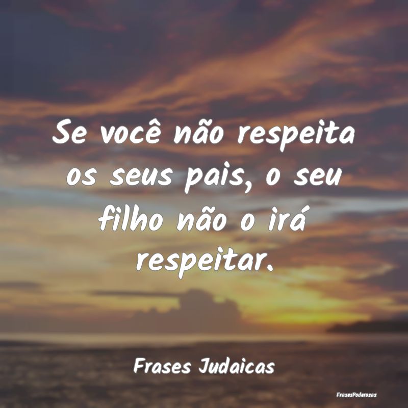 Se você não respeita os seus pais, o seu filho n...