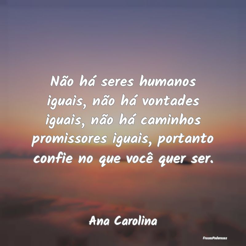 Frases de Caminho - Não há seres humanos iguais, não há vontades i...