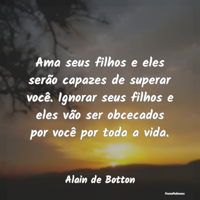 Ama seus filhos e eles serão capazes de superar v...