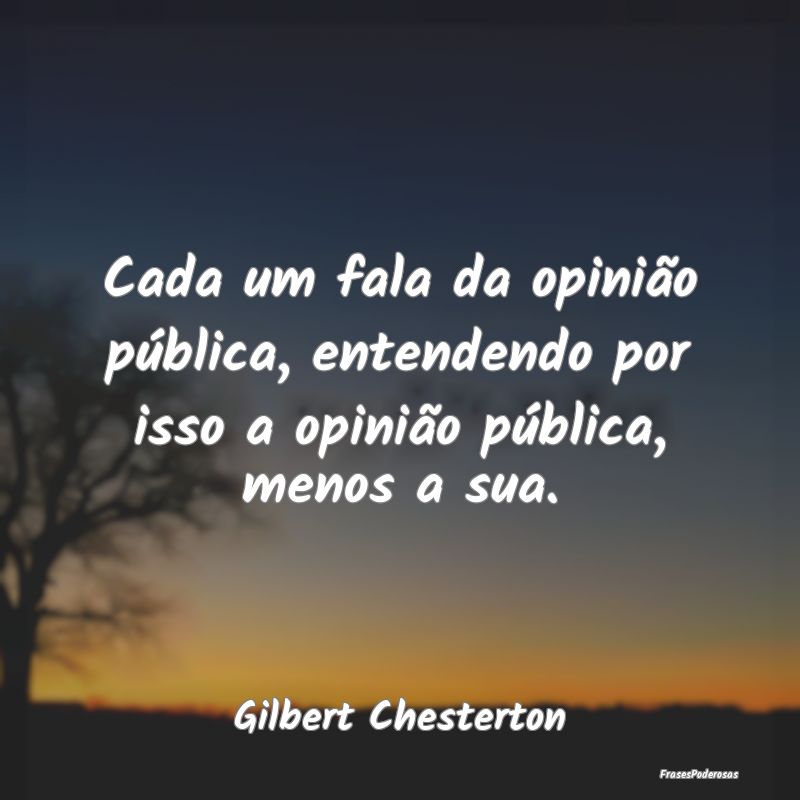 Cada um fala da opinião pública, entendendo por ...