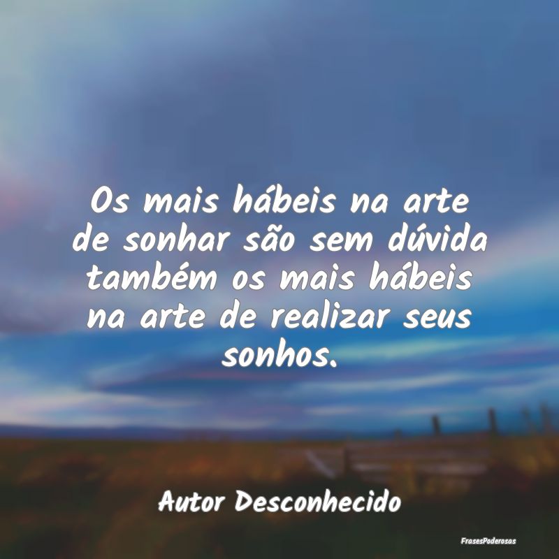 Os mais hábeis na arte de sonhar são sem dúvida...